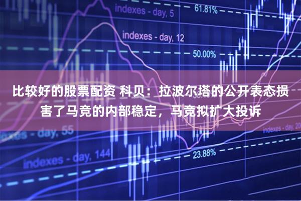 比较好的股票配资 科贝：拉波尔塔的公开表态损害了马竞的内部稳定，马竞拟扩大投诉