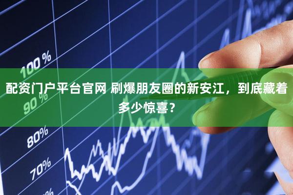 配资门户平台官网 刷爆朋友圈的新安江，到底藏着多少惊喜？